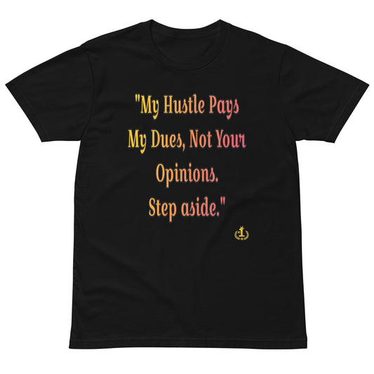 Sidow Sobrino's My Hustle Pays My Dues, Not Your Opinions Unisex premium t-shirt