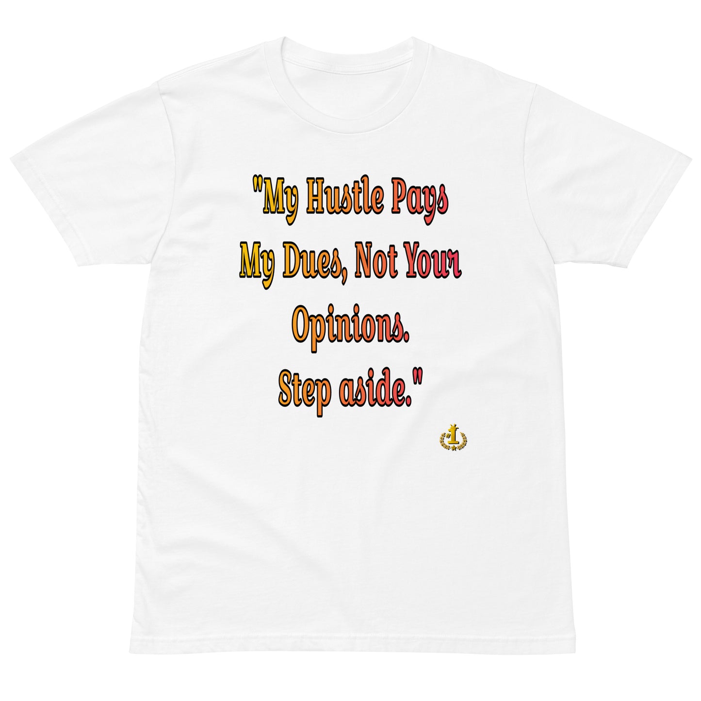 Sidow Sobrino's My Hustle Pays My Dues, Not Your Opinions Unisex premium t-shirt